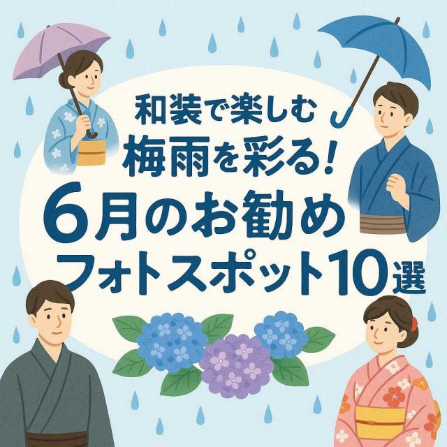 和装で楽しむ梅雨を彩る！６月のお勧めフォトスポット１０選